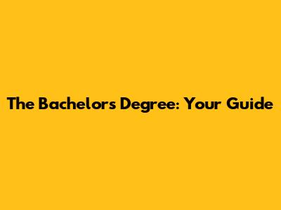 The Bachelor's Degree: Your Guide
