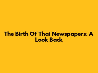 The Birth Of Thai Newspapers: A Look Back