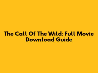 The Call Of The Wild: Full Movie Download Guide