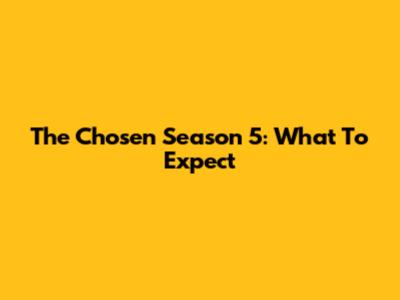 The Chosen Season 5: What To Expect
