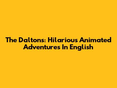The Daltons: Hilarious Animated Adventures In English