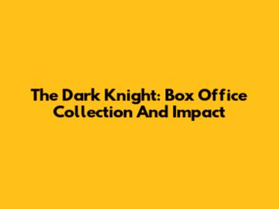 The Dark Knight: Box Office Collection And Impact
