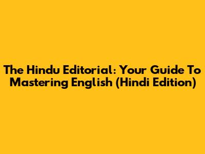 The Hindu Editorial: Your Guide To Mastering English (Hindi Edition)