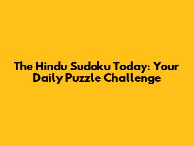 The Hindu Sudoku Today: Your Daily Puzzle Challenge
