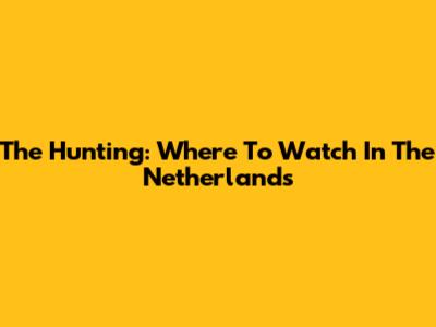 The Hunting: Where To Watch In The Netherlands