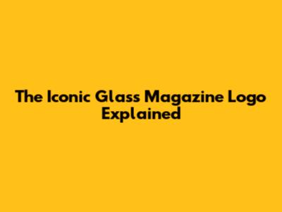 The Iconic Glass Magazine Logo Explained