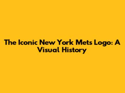 The Iconic New York Mets Logo: A Visual History