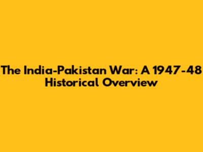 The India-Pakistan War: A 1947-48 Historical Overview