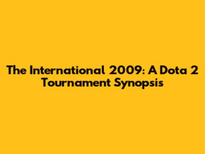 The International 2009: A Dota 2 Tournament Synopsis