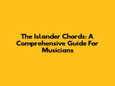 The Islander Chords: A Comprehensive Guide For Musicians