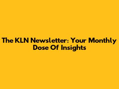 The KLN Newsletter: Your Monthly Dose Of Insights