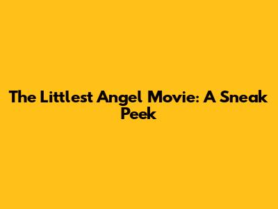 The Littlest Angel Movie: A Sneak Peek
