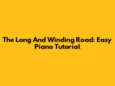 The Long And Winding Road: Easy Piano Tutorial