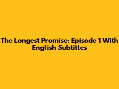 The Longest Promise: Episode 1 With English Subtitles