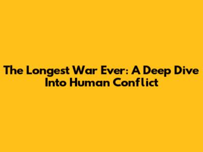 The Longest War Ever: A Deep Dive Into Human Conflict