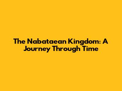 The Nabataean Kingdom: A Journey Through Time