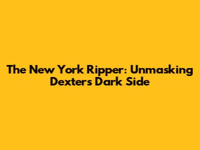 The New York Ripper: Unmasking Dexter's Dark Side