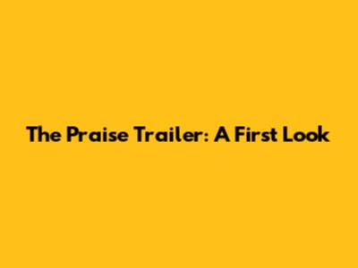 The Praise Trailer: A First Look