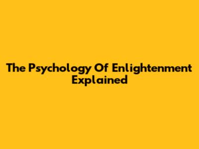 The Psychology Of Enlightenment Explained