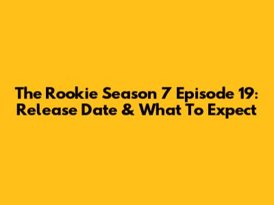 The Rookie Season 7 Episode 19: Release Date & What To Expect