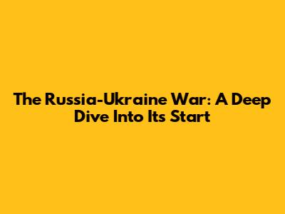 The Russia-Ukraine War: A Deep Dive Into Its Start