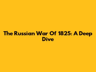 The Russian War Of 1825: A Deep Dive