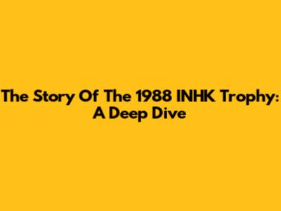 The Story Of The 1988 INHK Trophy: A Deep Dive