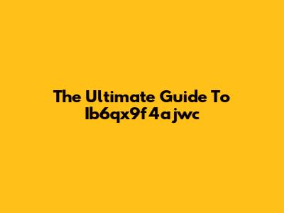 The Ultimate Guide To Ib6qx9f4ajwc
