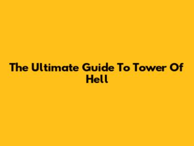 The Ultimate Guide To Tower Of Hell