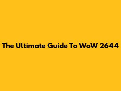 The Ultimate Guide To WoW 2644