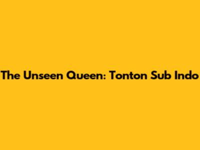 The Unseen Queen: Tonton Sub Indo