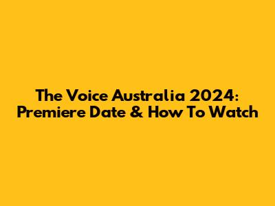 The Voice Australia 2024: Premiere Date & How To Watch