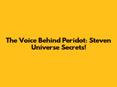 The Voice Behind Peridot: Steven Universe Secrets!