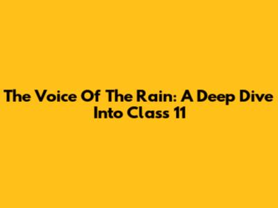 The Voice Of The Rain: A Deep Dive Into Class 11