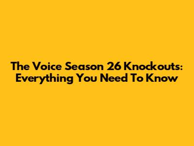 The Voice Season 26 Knockouts: Everything You Need To Know