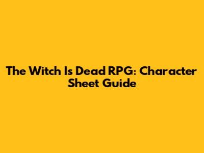 The Witch Is Dead RPG: Character Sheet Guide
