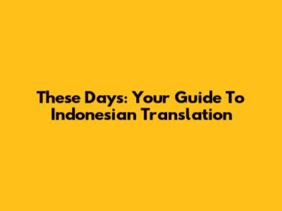 These Days: Your Guide To Indonesian Translation