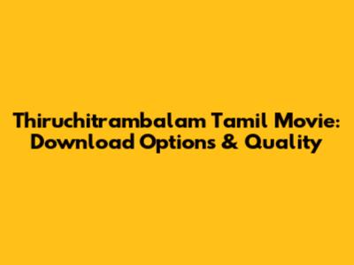 Thiruchitrambalam Tamil Movie: Download Options & Quality
