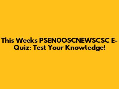 This Week's PSEN0OSCNEWSCSC E-Quiz: Test Your Knowledge!