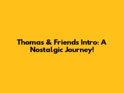 Thomas & Friends Intro: A Nostalgic Journey!