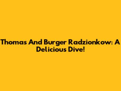 Thomas And Burger Radzionkow: A Delicious Dive!