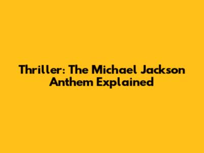 Thriller: The Michael Jackson Anthem Explained