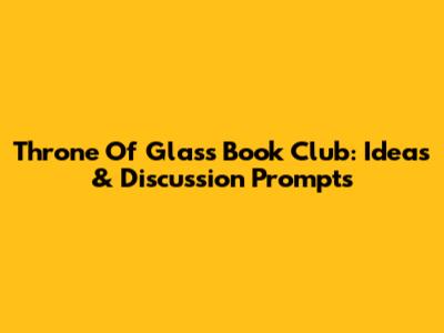 Throne Of Glass Book Club: Ideas & Discussion Prompts