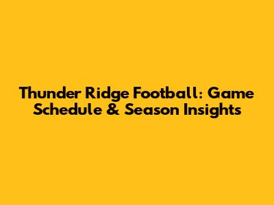 Thunder Ridge Football: Game Schedule & Season Insights