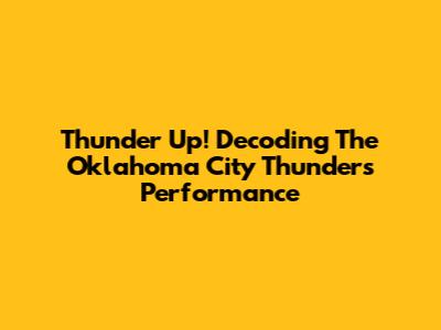 Thunder Up! Decoding The Oklahoma City Thunder's Performance