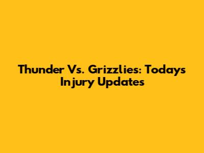 Thunder Vs. Grizzlies: Today's Injury Updates