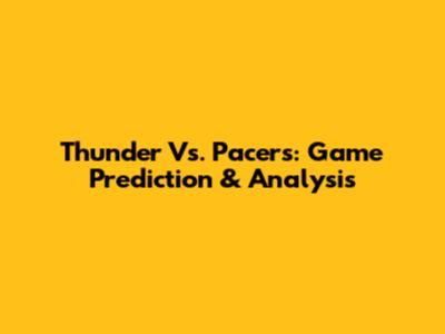 Thunder Vs. Pacers: Game Prediction & Analysis