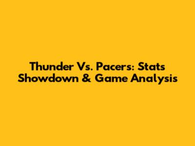 Thunder Vs. Pacers: Stats Showdown & Game Analysis