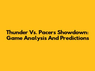 Thunder Vs. Pacers Showdown: Game Analysis And Predictions