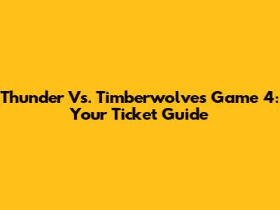 Thunder Vs. Timberwolves Game 4: Your Ticket Guide